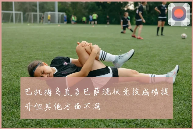巴托梅乌直言巴萨现状竞技成绩提升但其他方面不满